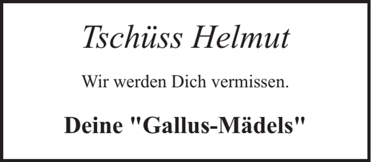 <p>Tschüss Helmut<br />Wir werden Dich vermissen.</p><p>Deine "Gallus-Mädels"</p>