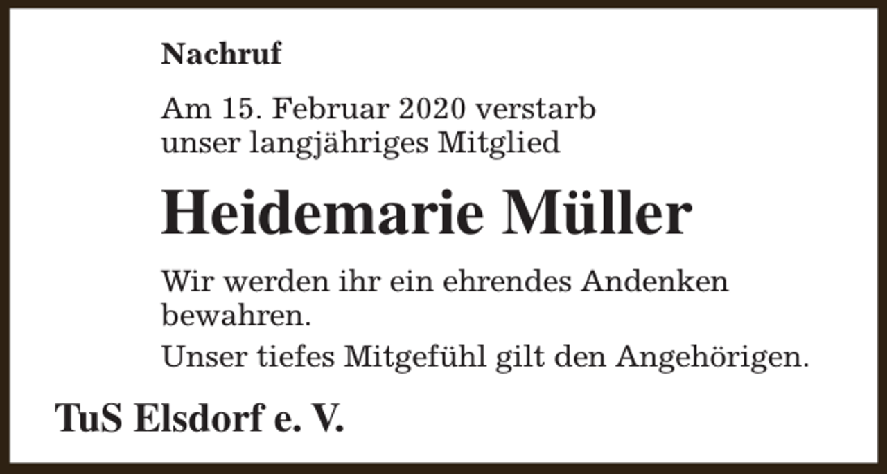 <p>Nachruf<br />Am 15. Februar 2020 verstarb<br />unser langjähriges Mitglied</p><p>Heidemarie Müller<br />Wir werden ihr ein ehrendes Andenken<br />bewahren.<br />Unser tiefes Mitgefühl gilt den Angehörigen.</p><p>TuS Elsdorf e. V.</p>