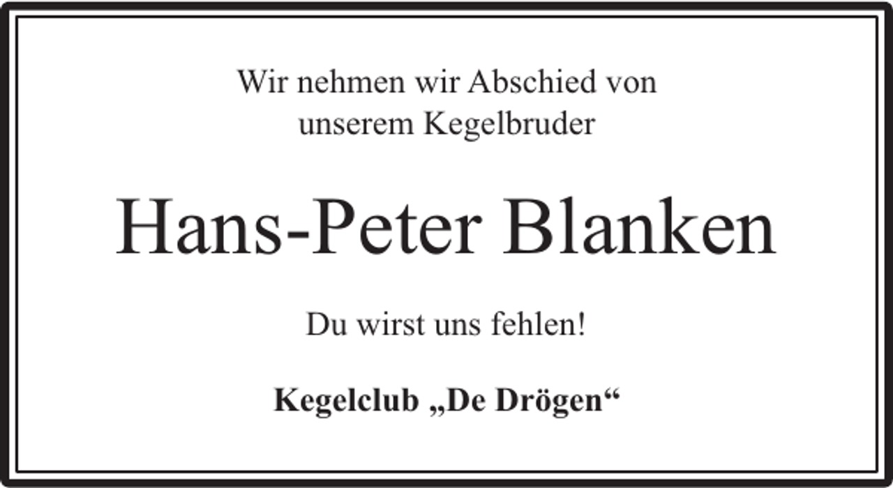 <p>Wir nehmen wir Abschied von<br />unserem Kegelbruder</p><p>Hans-Peter Blanken<br />Du wirst uns fehlen!<br />Kegelclub „De Drögen“</p>