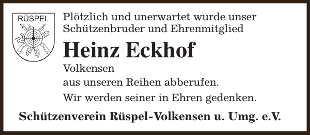 <p>Plötzlich und unerwartet wurde unser<br />Schützenbruder und Ehrenmitglied</p><p>Heinz Eckhof</p><p>Volkensen<br />aus unseren Reihen abberufen.<br />Wir werden seiner in Ehren gedenken.</p><p>Schützenverein Rüspel-Volkensen u. Umg. e.V.</p>