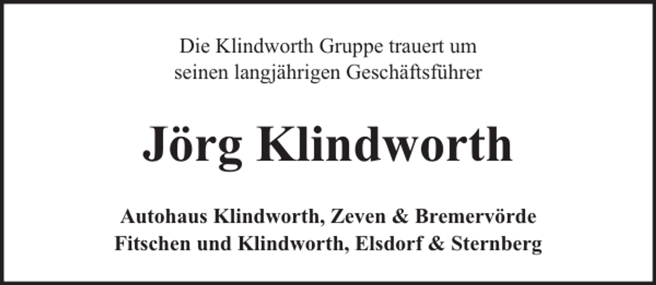 <p>Die Klindworth Gruppe trauert um<br />seinen langjährigen Geschäftsführer</p><p>Jörg Klindworth<br />Autohaus Klindworth, Zeven &amp; Bremervörde<br />Fitschen und Klindworth, Elsdorf &amp; Sternberg</p>