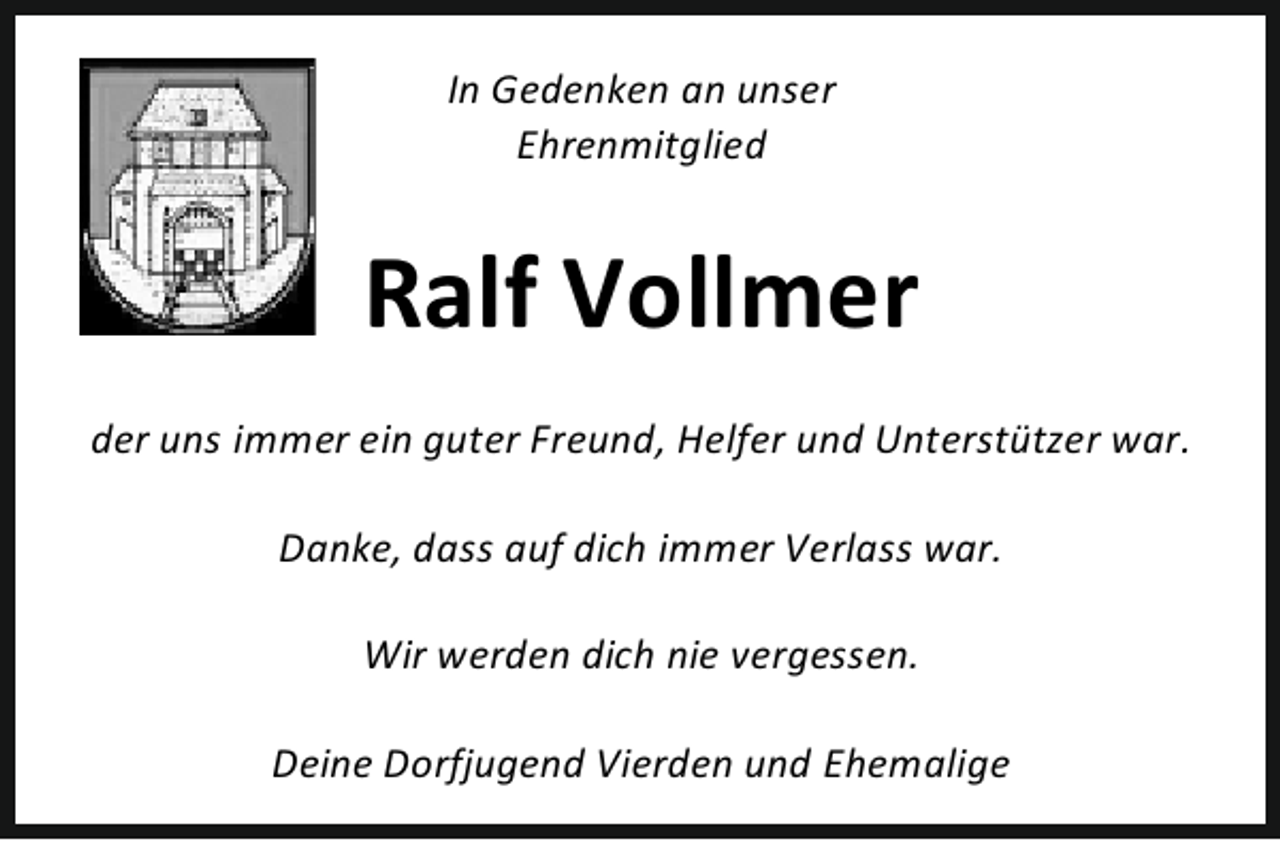 <p>In Gedenken an unser<br />Ehrenmitglied</p><p>Ralf Vollmer<br />der uns immer ein guter Freund, Helfer und Unterstützer war.<br />Danke, dass auf dich immer Verlass war.<br />Wir werden dich nie vergessen.<br />Deine Dorfjugend Vierden und Ehemalige</p>