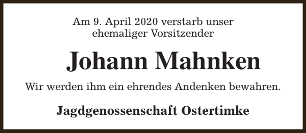 <p>Am 9. April 2020 verstarb unser<br />ehemaliger Vorsitzender</p><p>Johann Mahnken<br />Wir werden ihm ein ehrendes Andenken bewahren.</p><p>Jagdgenossenschaft Ostertimke</p>