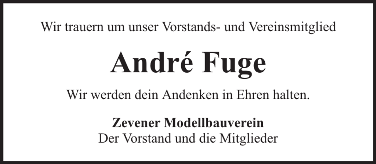 <p>Wir trauern um unser Vorstands- und Vereinsmitglied</p><p>André Fuge<br />Wir werden dein Andenken in Ehren halten.<br />Zevener Modellbauverein<br />Der Vorstand und die Mitglieder</p>