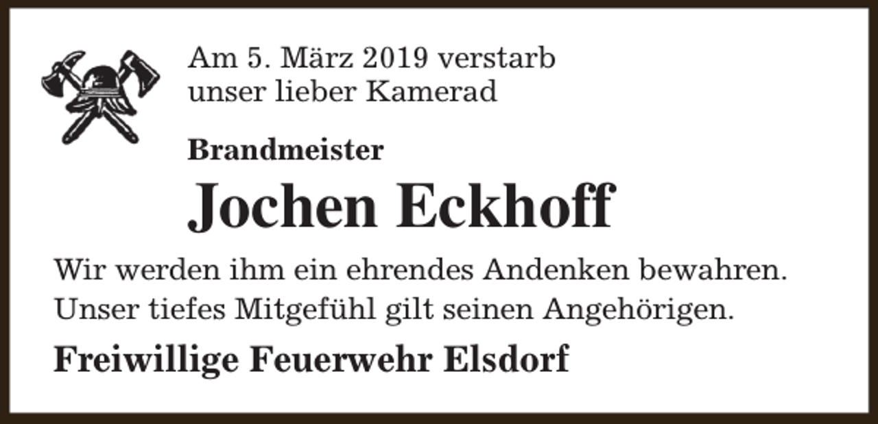 <p>Am 5. März 2019 verstarb<br />unser lieber Kamerad<br />Brandmeister</p><p>Jochen Eckhoff<br />Wir werden ihm ein ehrendes Andenken bewahren.<br />Unser tiefes Mitgefühl gilt seinen Angehörigen.</p><p>Freiwillige Feuerwehr Elsdorf</p>