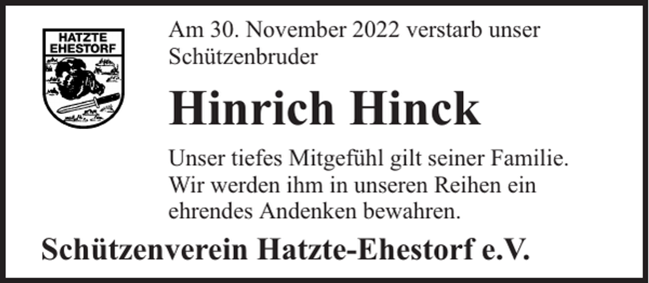 <p>Am 30. November 2022 verstarb unser<br />Schützenbruder</p><p>Hinrich Hinck<br />Unser tiefes Mitgefühl gilt seiner Familie.<br />Wir werden ihm in unseren Reihen ein<br />ehrendes Andenken bewahren.</p><p>Schützenverein Hatzte-Ehestorf e.V.</p>