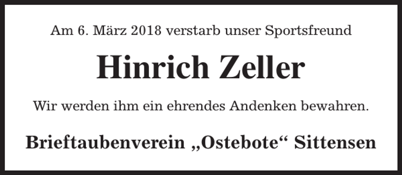 <p>Am 6. März 2018 verstarb unser Sportsfreund</p><p>Hinrich Zeller<br />Wir werden ihm ein ehrendes Andenken bewahren.</p><p>Brieftaubenverein „Ostebote“ Sittensen</p>