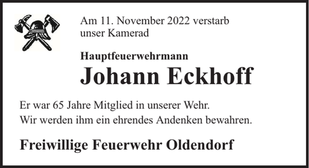 <p>Am 11. November 2022 verstarb<br />unser Kamerad<br />Hauptfeuerwehrmann</p><p>Johann Eckhoff</p><p>Er war 65 Jahre Mitglied in unserer Wehr.<br />Wir werden ihm ein ehrendes Andenken bewahren.</p><p>Freiwillige Feuerwehr Oldendorf</p>
