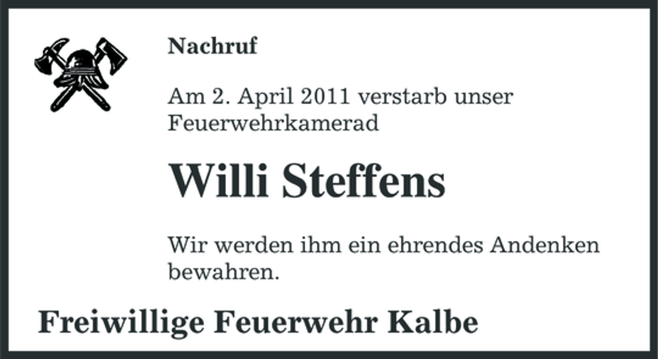 <p>Nachruf Am 2. April 2011 verstarb unser Feuerwehrkamerad</p><p>Willi Steffens<br />Wir werden ihm ein ehrendes Andenken bewahren.</p><p>Freiwillige Feuerwehr Kalbe</p>