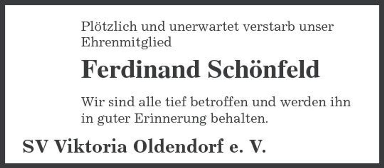<p>Plötzlich und unerwartet verstarb unser Ehrenmitglied</p><p>Ferdinand Schönfeld<br />Wir sind alle tief betroffen und werden ihn in guter Erinnerung behalten.</p><p>SV Viktoria Oldendorf e. V.</p>