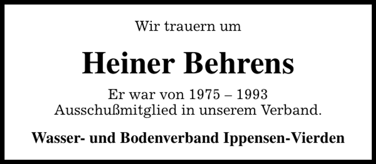 <p>Wir trauern um</p><p>Heiner Behrens<br />Er war von 1975 – 1993<br />Ausschußmitglied in unserem Verband.</p><p>Wasser- und Bodenverband Ippensen-Vierden</p>