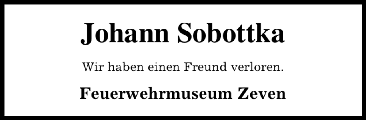 <p>Johann Sobottka<br />Wir haben einen Freund verloren.</p><p>Feuerwehrmuseum Zeven</p>