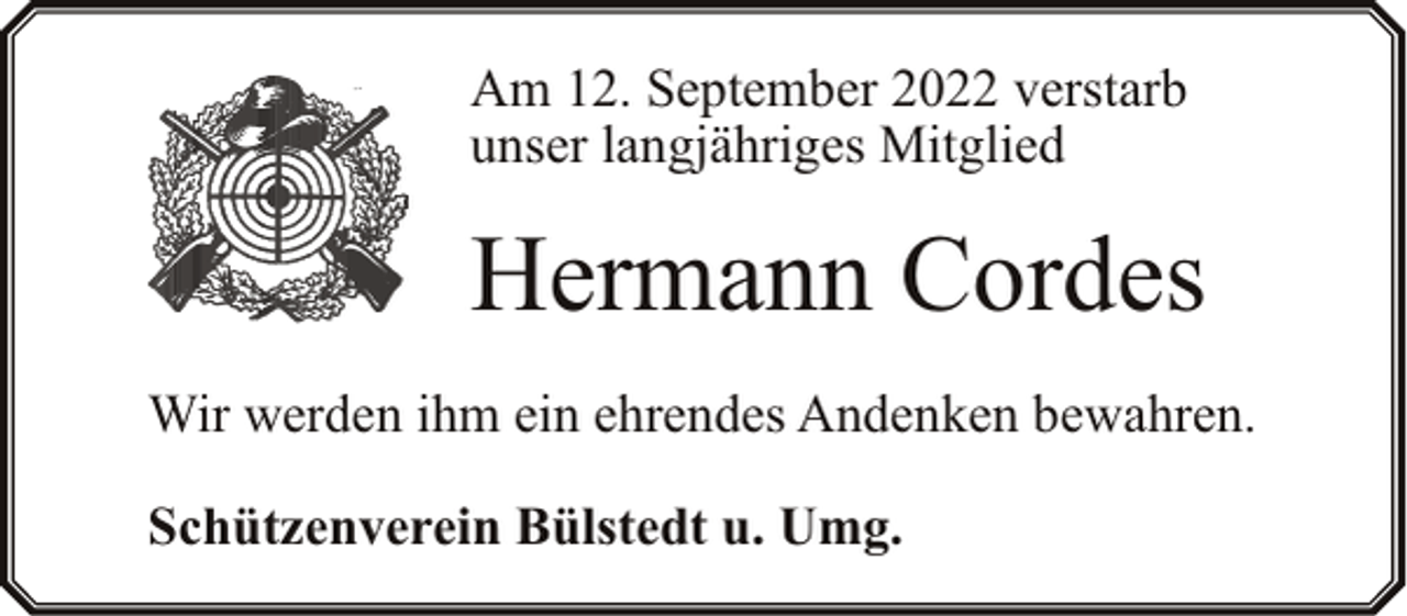 <p>Am 12. September 2022 verstarb<br />unser langjähriges Mitglied</p><p>Hermann Cordes<br />Wir werden ihm ein ehrendes Andenken bewahren.<br />Schützenverein Bülstedt u. Umg.</p>