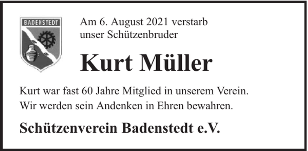 <p>Am 6. August 2021 verstarb<br />unser Schützenbruder</p><p>Kurt Müller<br />Kurt war fast 60 Jahre Mitglied in unserem Verein.<br />Wir werden sein Andenken in Ehren bewahren.</p><p>Schützenverein Badenstedt e.V.</p>