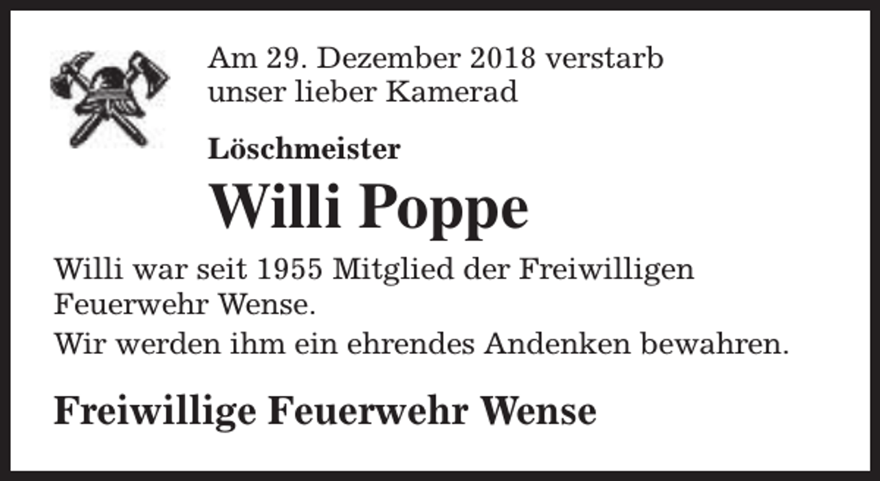 <p>Am 29. Dezember 2018 verstarb<br />unser lieber Kamerad<br />Löschmeister</p><p>Willi Poppe<br />Willi war seit 1955 Mitglied der Freiwilligen<br />Feuerwehr Wense.<br />Wir werden ihm ein ehrendes Andenken bewahren.</p><p>Freiwillige Feuerwehr Wense</p>