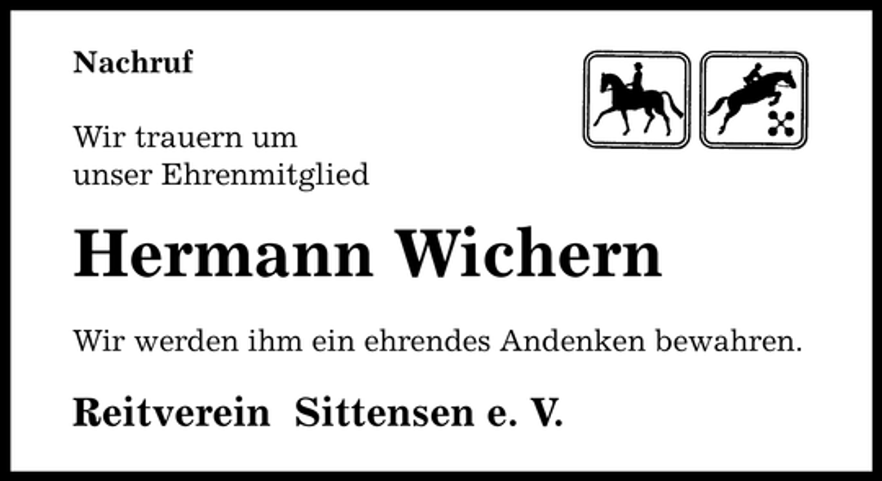 <p>Nachruf<br />Wir trauern um<br />unser Ehrenmitglied</p><p>Hermann Wichern<br />Wir werden ihm ein ehrendes Andenken bewahren.</p><p>Reitverein Sittensen e. V.</p>