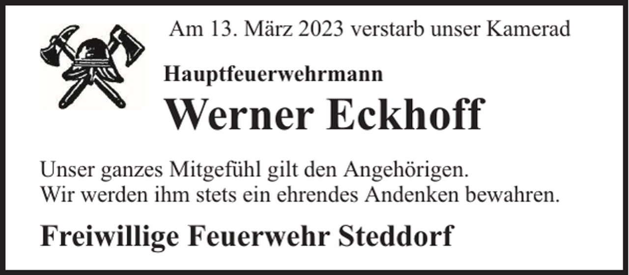 <p>Am 13. März 2023 verstarb unser Kamerad<br />Hauptfeuerwehrmann</p><p>Werner Eckhoff<br />Unser ganzes Mitgefühl gilt den Angehörigen.<br />Wir werden ihm stets ein ehrendes Andenken bewahren.</p><p>Freiwillige Feuerwehr Steddorf</p>
