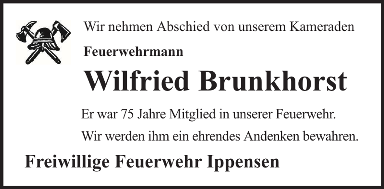 <p>Wir nehmen Abschied von unserem Kameraden<br />Feuerwehrmann</p><p>Wilfried Brunkhorst<br />Er war 75 Jahre Mitglied in unserer Feuerwehr.<br />Wir werden ihm ein ehrendes Andenken bewahren.</p><p>Freiwillige Feuerwehr Ippensen</p>