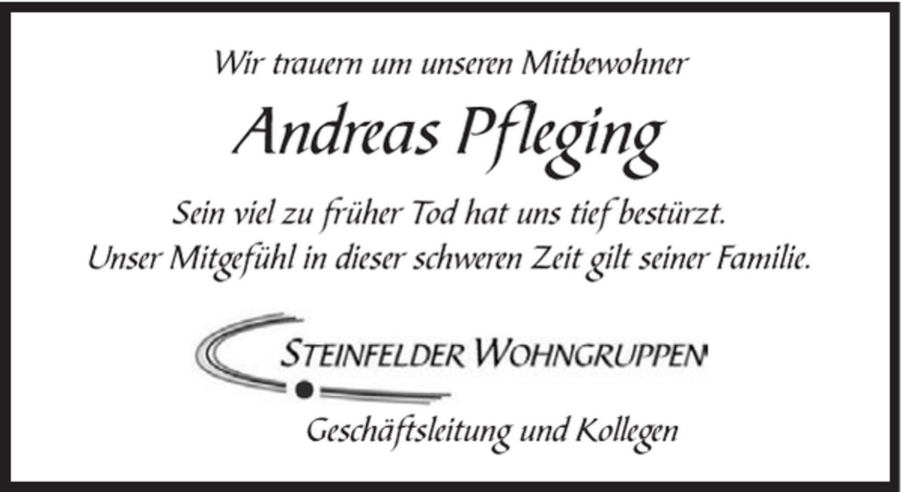 <p>Wir trauern um unseren Mitbewohner</p><p>Andreas Pfleging<br />Sein viel zu früher Tod hat uns tief bestürzt.<br />Unser Mitgefühl in dieser schweren Zeit gilt seiner Familie.</p><p>Geschäftsleitung und Kollegen</p>