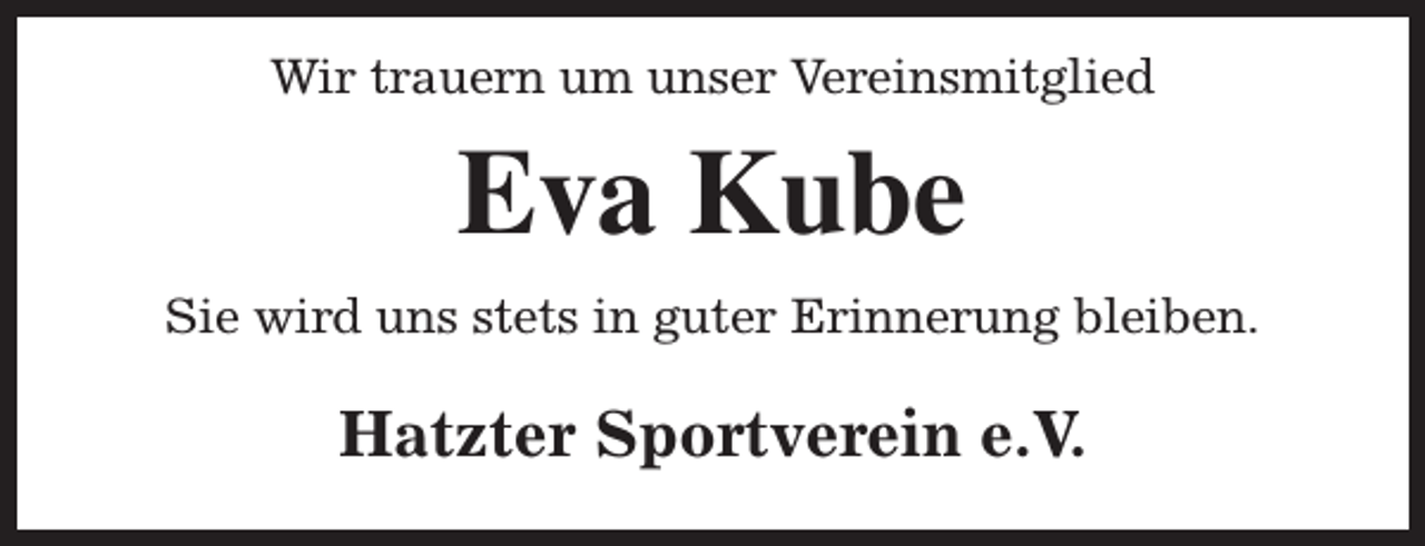 <p>Wir trauern um unser Vereinsmitglied</p><p>Eva Kube<br />Sie wird uns stets in guter Erinnerung bleiben.</p><p>Hatzter Sportverein e.V.</p>
