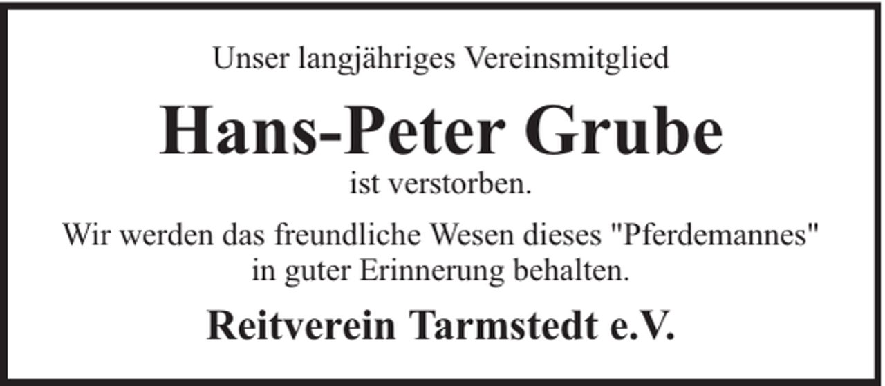 <p>Unser langjähriges Vereinsmitglied</p><p>Hans-Peter Grube<br />ist verstorben.</p><p>Wir werden das freundliche Wesen dieses "Pferdemannes"<br />in guter Erinnerung behalten.</p><p>Reitverein Tarmstedt e.V.</p>