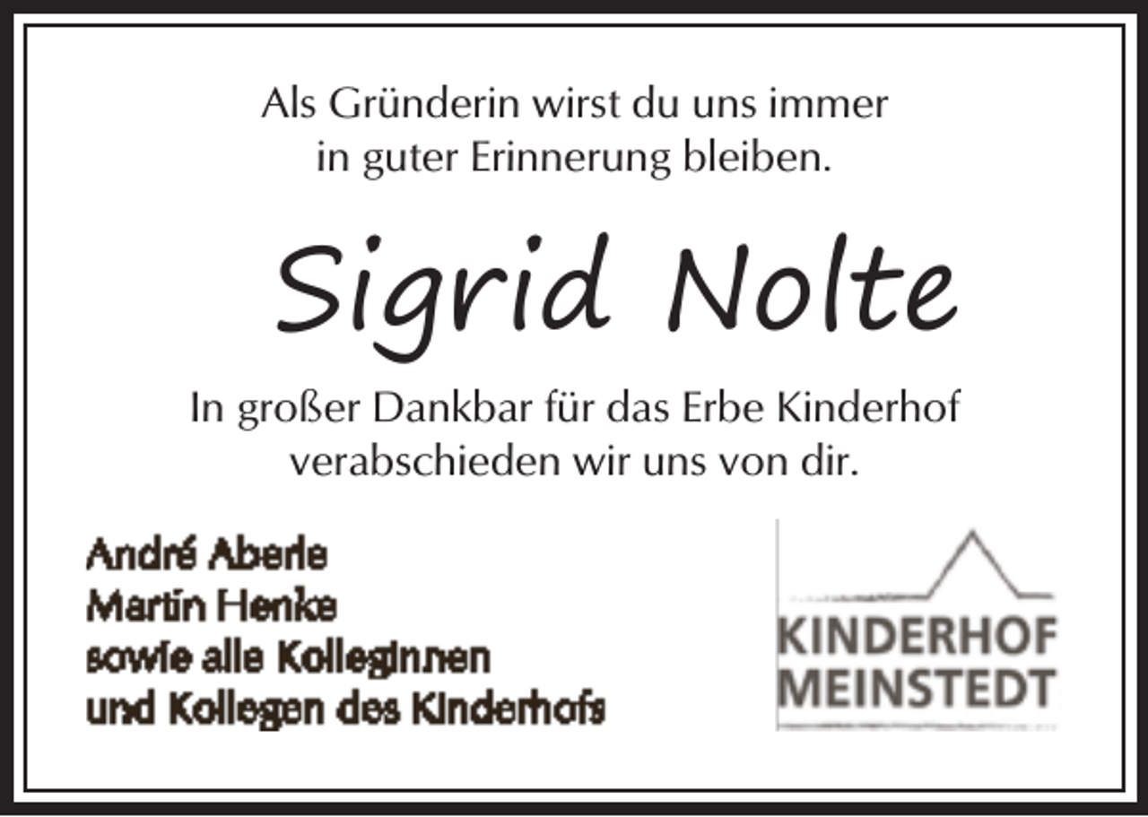 <p>Als Gründerin wirst du uns immer<br />in guter Erinnerung bleiben.</p><p>Sigrid Nolte<br />In großer Dankbar für das Erbe Kinderhof<br />verabschieden wir uns von dir.</p>