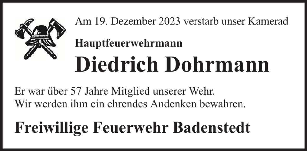 <p>Am 19. Dezember 2023 verstarb unser Kamerad<br />Hauptfeuerwehrmann</p><p>Diedrich Dohrmann</p><p>Er war über 57 Jahre Mitglied unserer Wehr.<br />Wir werden ihm ein ehrendes Andenken bewahren.</p><p>Freiwillige Feuerwehr Badenstedt</p>