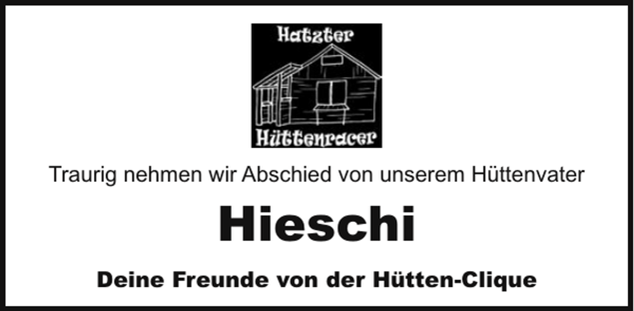 <p>Traurig nehmen wir Abschied von unserem Hüttenvater</p><p>Hieschi<br />Deine Freunde von der Hütten-Clique</p>