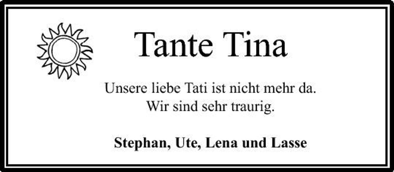 <p>Tante Tina<br />Unsere liebe Tati ist nicht mehr da. Wir sind sehr traurig. Stephan, Ute, Lena und Lasse</p>