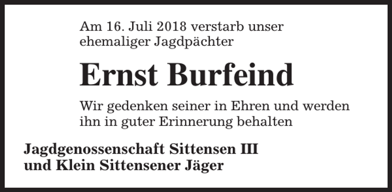 <p>Am 16. Juli 2018 verstarb unser<br />ehemaliger Jagdpächter</p><p>Ernst Burfeind<br />Wir gedenken seiner in Ehren und werden<br />ihn in guter Erinnerung behalten</p><p>Jagdgenossenschaft Sittensen III<br />und Klein Sittensener Jäger</p>