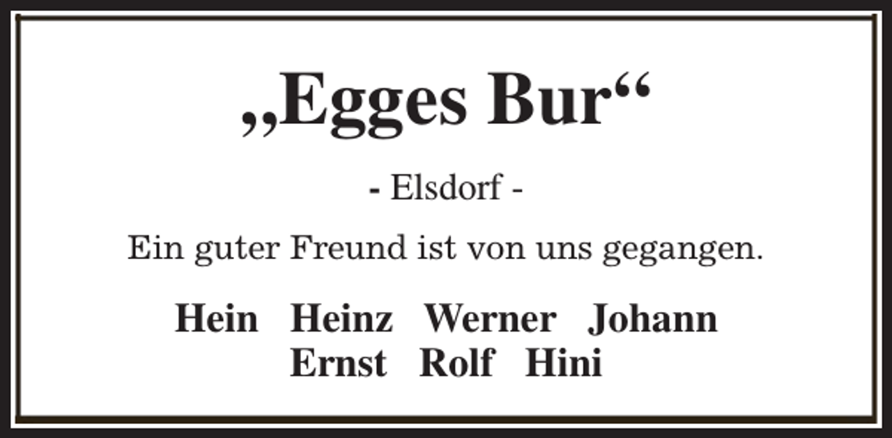 <p>„Egges Bur“<br />- Elsdorf Ein guter Freund ist von uns gegangen.</p><p>Hein Heinz Werner Johann<br />Ernst Rolf Hini</p>