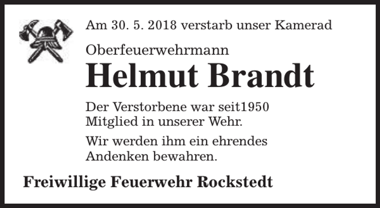 <p>Am 30. 5. 2018 verstarb unser Kamerad</p><p>Oberfeuerwehrmann</p><p>Helmut Brandt</p><p>Der Verstorbene war seit1950<br />Mitglied in unserer Wehr.<br />Wir werden ihm ein ehrendes<br />Andenken bewahren.</p><p>Freiwillige Feuerwehr Rockstedt</p>