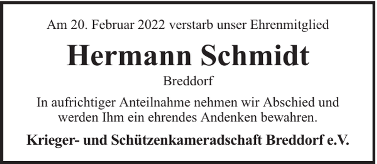 <p>Am 20. Februar 2022 verstarb unser Ehrenmitglied</p><p>Hermann Schmidt<br />Breddorf</p><p>In aufrichtiger Anteilnahme nehmen wir Abschied und<br />werden Ihm ein ehrendes Andenken bewahren.</p><p>Krieger- und Schützenkameradschaft Breddorf e.V.</p>