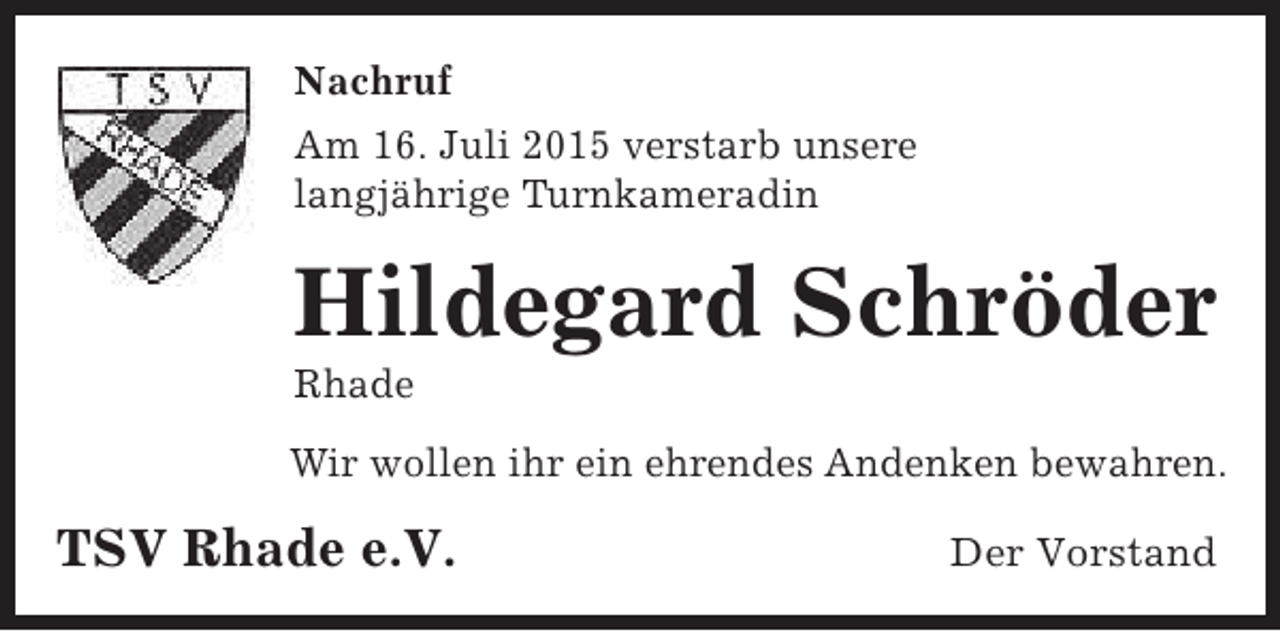 <p>Nachruf<br />Am 16. Juli 2015 verstarb unsere<br />langjährige Turnkameradin</p><p>Hildegard Schröder</p><p>Rhade</p><p>Wir wollen ihr ein ehrendes Andenken bewahren.</p><p>TSV Rhade e.V.</p><p>Der Vorstand</p>
