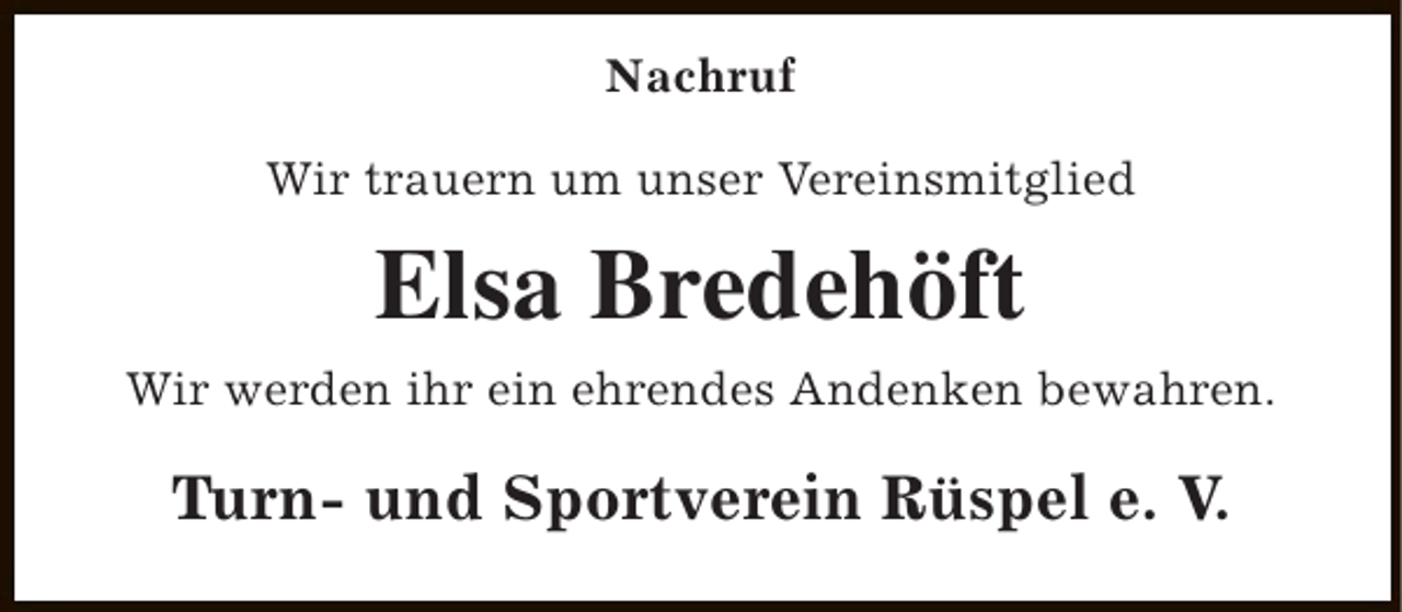<p>Nachruf<br />Wir trauern um unser Vereinsmitglied</p><p>Elsa Bredehöft<br />Wir werden ihr ein ehrendes Andenken bewahren.</p><p>Turn- und Sportverein Rüspel e. V.</p>