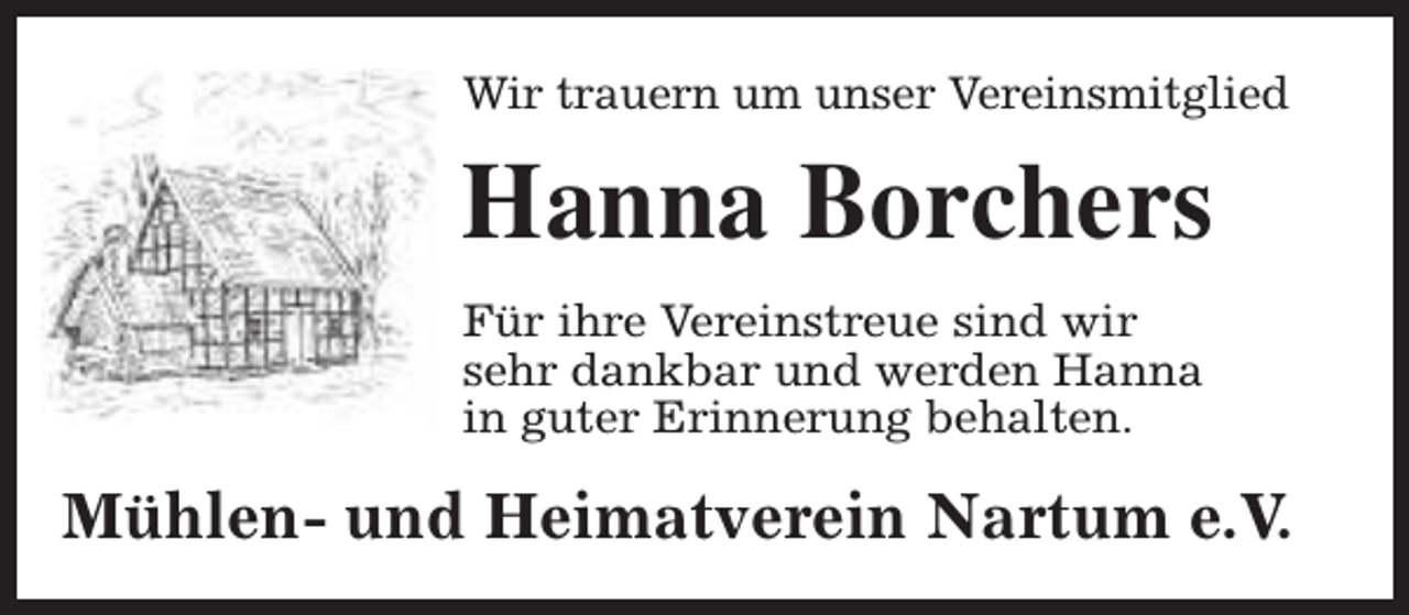 <p>Wir trauern um unser Vereinsmitglied</p><p>Hanna Borchers<br />Für ihre Vereinstreue sind wir<br />sehr dankbar und werden Hanna<br />in guter Erinnerung behalten.</p><p>Mühlen- und Heimatverein Nartum e.V.</p>