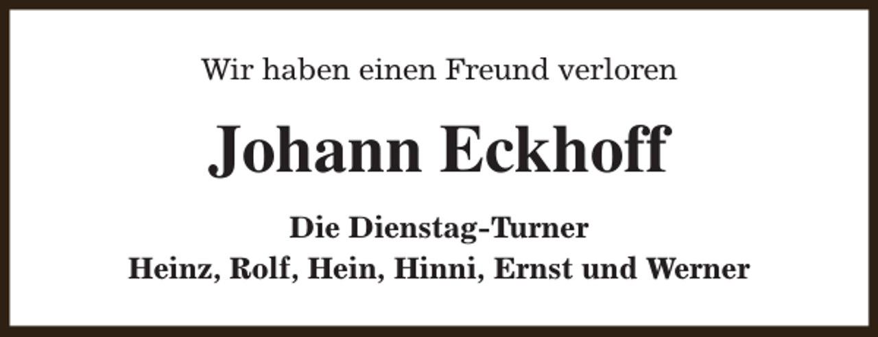 <p>Wir haben einen Freund verloren</p><p>Johann Eckhoff<br />Die Dienstag-Turner<br />Heinz, Rolf, Hein, Hinni, Ernst und Werner</p>