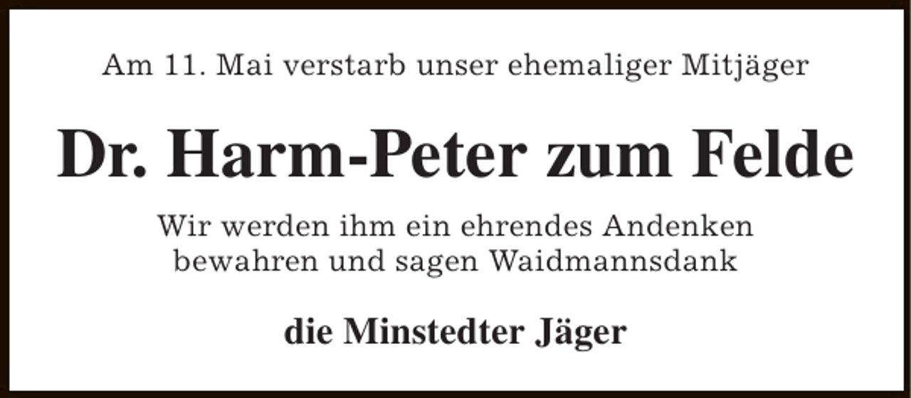 <p>Am 11. Mai verstarb unser ehemaliger Mitjäger</p><p>Dr. Harm-Peter zum Felde<br />Wir werden ihm ein ehrendes Andenken<br />bewahren und sagen Waidmannsdank</p><p>die Minstedter Jäger</p>