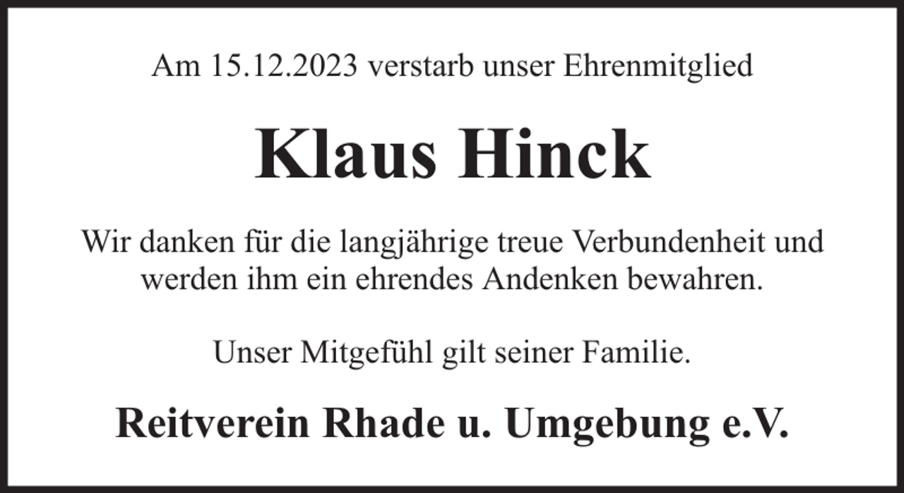 <p>Am 15.12.2023 verstarb unser Ehrenmitglied</p><p>Klaus Hinck<br />Wir danken für die langjährige treue Verbundenheit und<br />werden ihm ein ehrendes Andenken bewahren.<br />Unser Mitgefühl gilt seiner Familie.</p><p>Reitverein Rhade u. Umgebung e.V.</p>