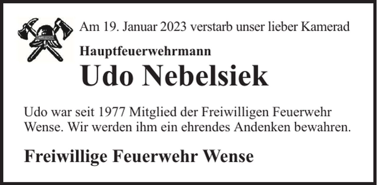 <p>Am 19. Januar 2023 verstarb unser lieber Kamerad<br />Hauptfeuerwehrmann</p><p>Udo Nebelsiek</p><p>Udo war seit 1977 Mitglied der Freiwilligen Feuerwehr<br />Wense. Wir werden ihm ein ehrendes Andenken bewahren.</p><p>Freiwillige Feuerwehr Wense</p>