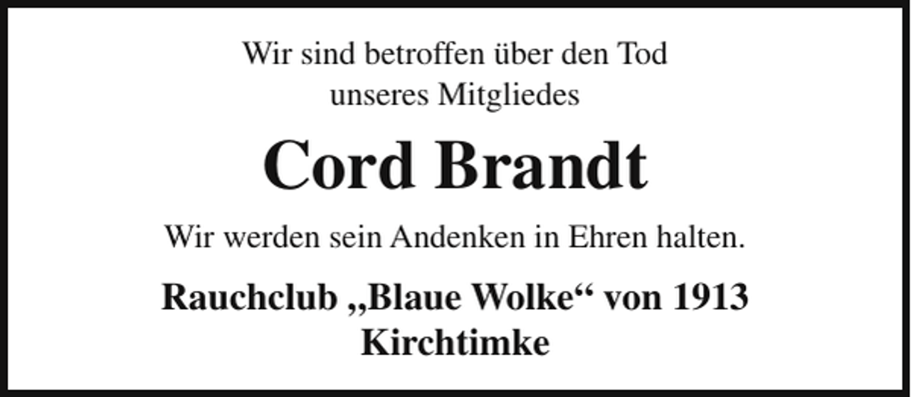 <p>Wir sind betroffen über den Tod<br />unseres Mitgliedes</p><p>Cord Brandt<br />Wir werden sein Andenken in Ehren halten.</p><p>Rauchclub „Blaue Wolke“ von 1913<br />Kirchtimke</p>