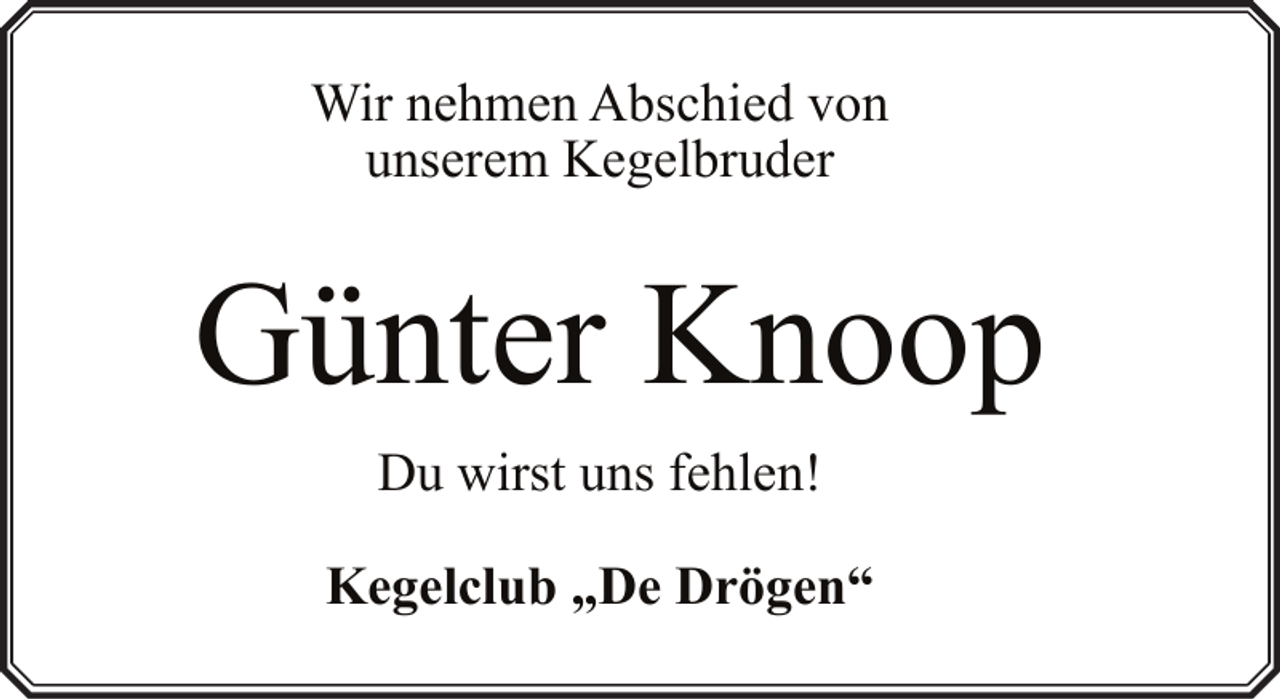<p>Wir nehmen Abschied von<br />unserem Kegelbruder</p><p>Günter Knoop<br />Du wirst uns fehlen!<br />Kegelclub „De Drögen“</p>