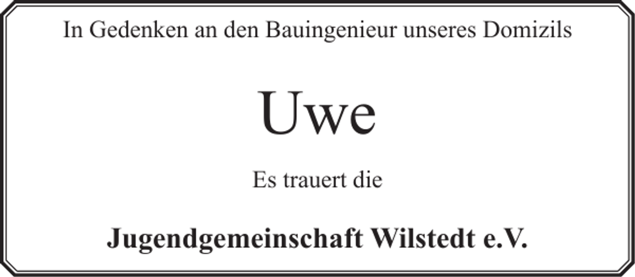 <p>In Gedenken an den Bauingenieur unseres Domizils</p><p>Uwe<br />Es trauert die</p><p>Jugendgemeinschaft Wilstedt e.V.</p>