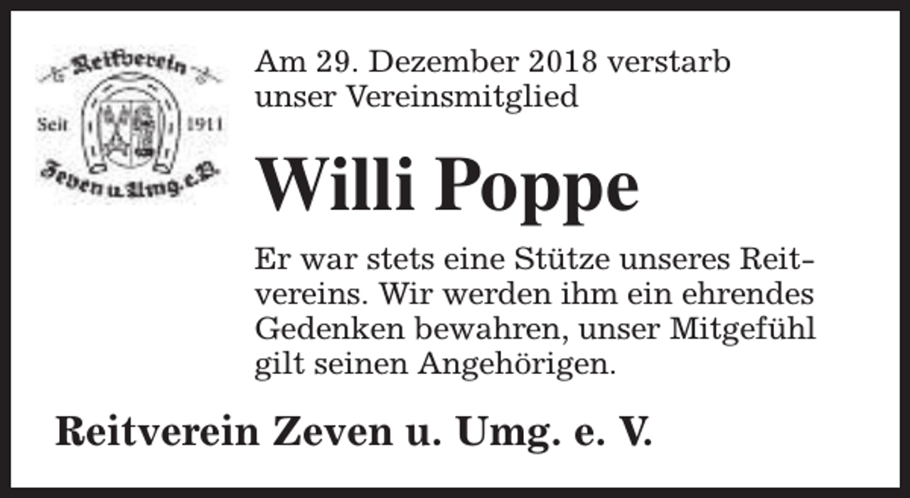 <p>Am 29. Dezember 2018 verstarb<br />unser Vereinsmitglied</p><p>Willi Poppe<br />Er war stets eine Stütze unseres Reitvereins. Wir werden ihm ein ehrendes<br />Gedenken bewahren, unser Mitgefühl<br />gilt seinen Angehörigen.</p><p>Reitverein Zeven u. Umg. e. V.</p>