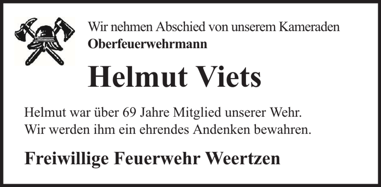 <p>Wir nehmen Abschied von unserem Kameraden<br />Oberfeuerwehrmann</p><p>Helmut Viets<br />Helmut war über 69 Jahre Mitglied unserer Wehr.<br />Wir werden ihm ein ehrendes Andenken bewahren.</p><p>Freiwillige Feuerwehr Weertzen</p>