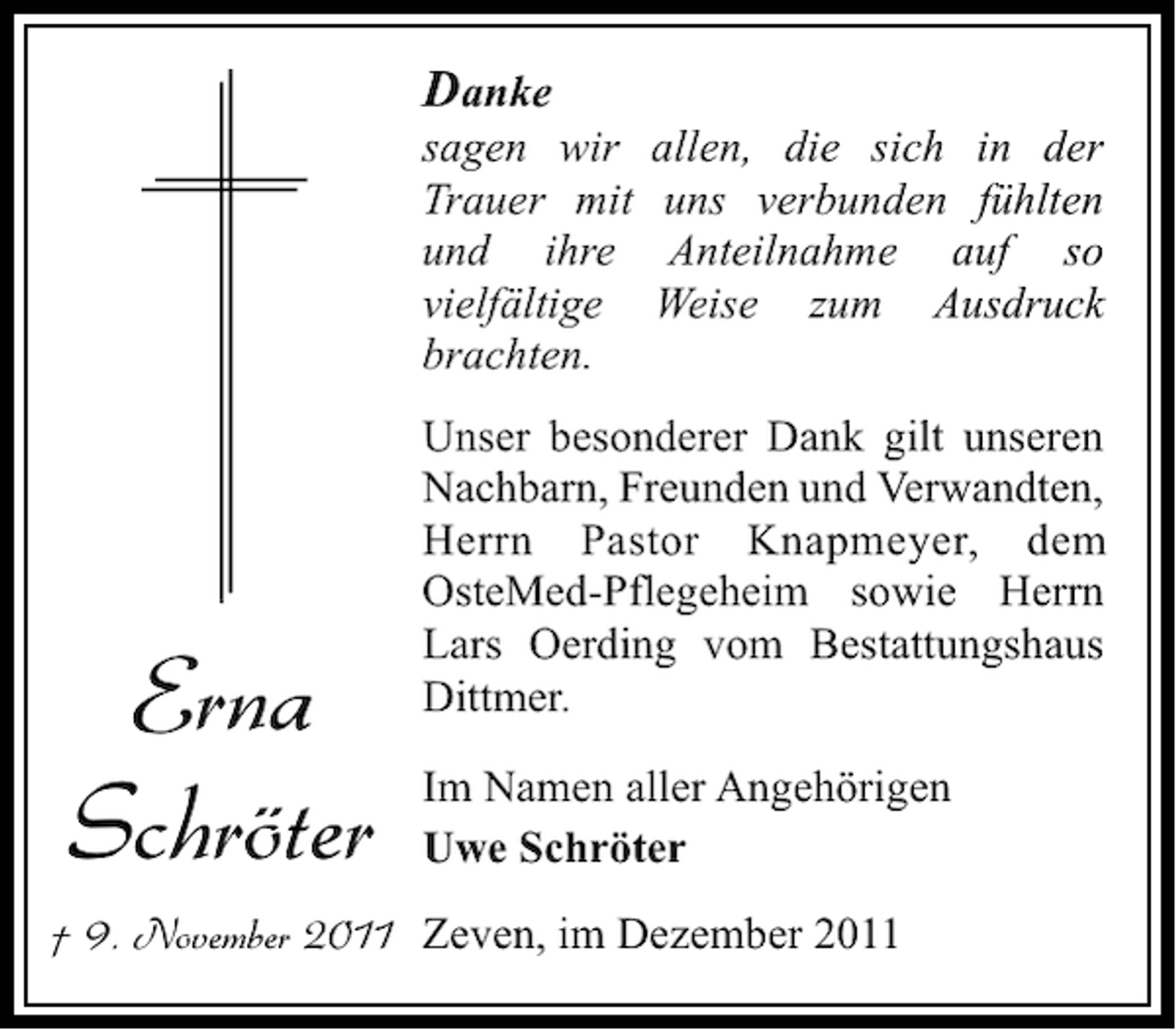 <p>Danke<br />sagen wir<br />Trauer mit<br />und ihre<br />vielfältige<br />brachten.</p><p>Erna<br />Schröter</p><p>allen, die sich in der<br />uns verbunden fühlten<br />Anteilnahme auf so<br />Weise zum Ausdruck</p><p>Unser besonderer Dank gilt unseren<br />Nachbarn, Freunden und Verwandten,<br />Herrn Pastor Knapmeyer, dem<br />OsteMed-Pflegeheim sowie Herrn<br />Lars Oerding vom Bestattungshaus<br />Dittmer.<br />Im Namen aller Angehörigen<br />Uwe Schröter</p><p>† 9. November 2011 Zeven, im Dezember 2011</p>