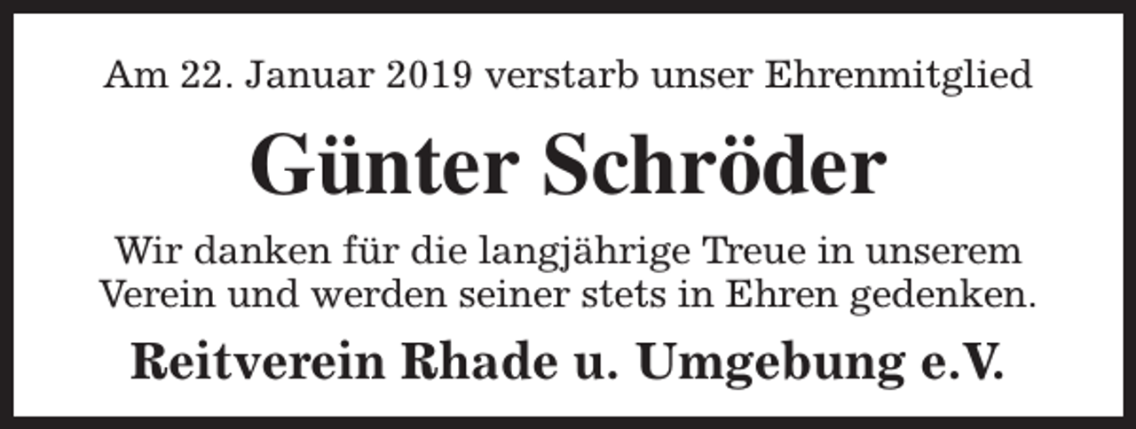 <p>Am 22. Januar 2019 verstarb unser Ehrenmitglied</p><p>Günter Schröder<br />Wir danken für die langjährige Treue in unserem<br />Verein und werden seiner stets in Ehren gedenken.</p><p>Reitverein Rhade u. Umgebung e.V.</p>