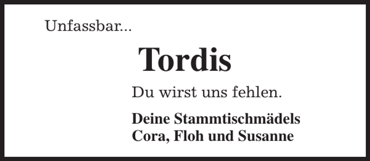 <p>Unfassbar...</p><p>Tordis</p><p>Du wirst uns fehlen.<br />Deine Stammtischmädels<br />Cora, Floh und Susanne</p>