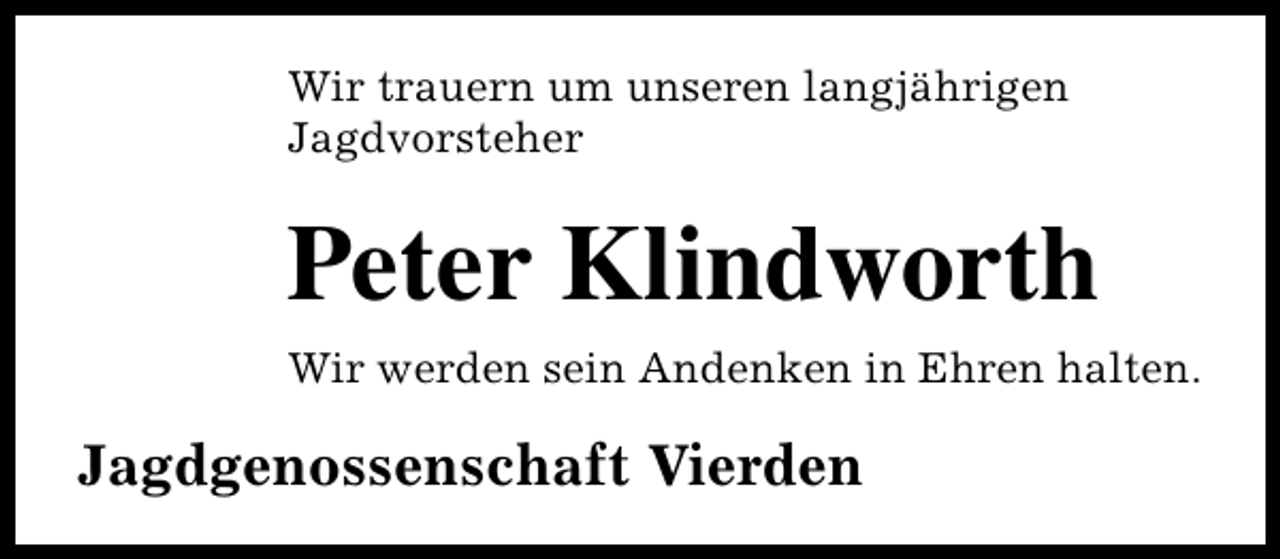 <p>Wir trauern um unseren langjährigen<br />Jagdvorsteher</p><p>Peter Klindworth<br />Wir werden sein Andenken in Ehren halten.</p><p>Jagdgenossenschaft Vierden</p>