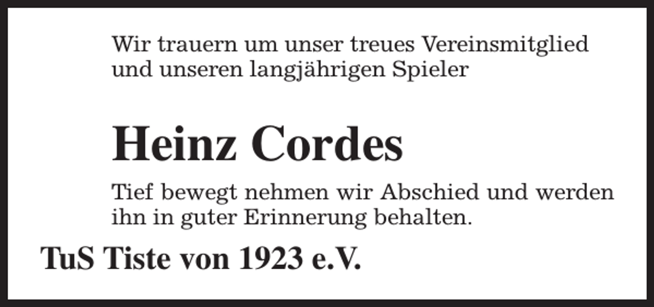 <p>Wir trauern um unser treues Vereinsmitglied<br />und unseren langjährigen Spieler</p><p>Heinz Cordes<br />Tief bewegt nehmen wir Abschied und werden<br />ihn in guter Erinnerung behalten.</p><p>TuS Tiste von 1923 e.V.</p>